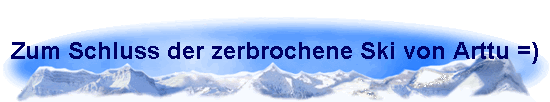 Zum Schluss der zerbrochene Ski von Arttu =)